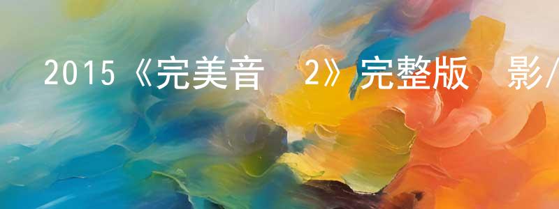 2015《完美音調2》完整版電影/在線觀看/百度云-美劇天堂 陳萍玲的blog